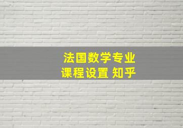 法国数学专业课程设置 知乎